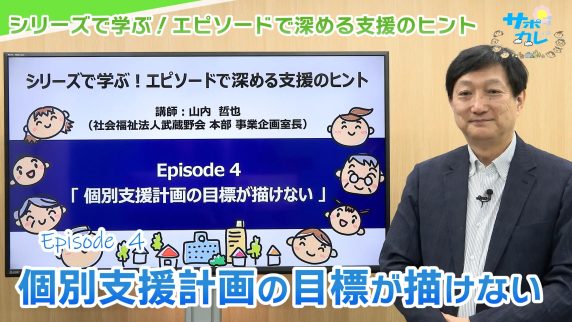 シリーズで学ぶ！エピソードで深める支援のヒント｜エピソード4「個別支援計画の目標が描けない」